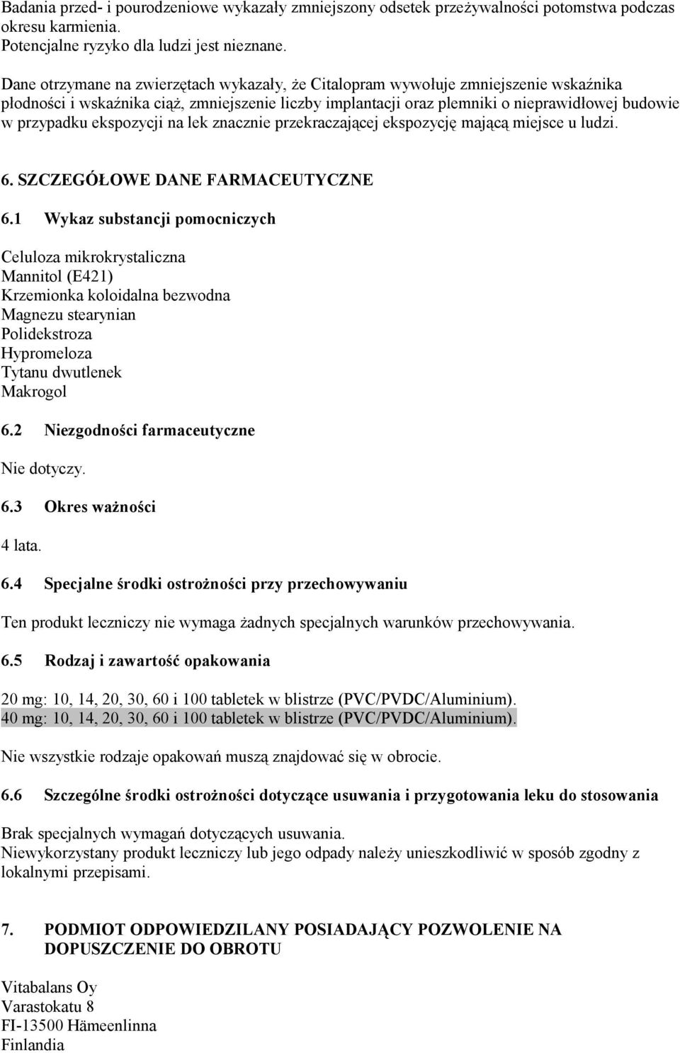 ekspozycji na lek znacznie przekraczającej ekspozycję mającą miejsce u ludzi. 6. SZCZEGÓŁOWE DANE FARMACEUTYCZNE 6.