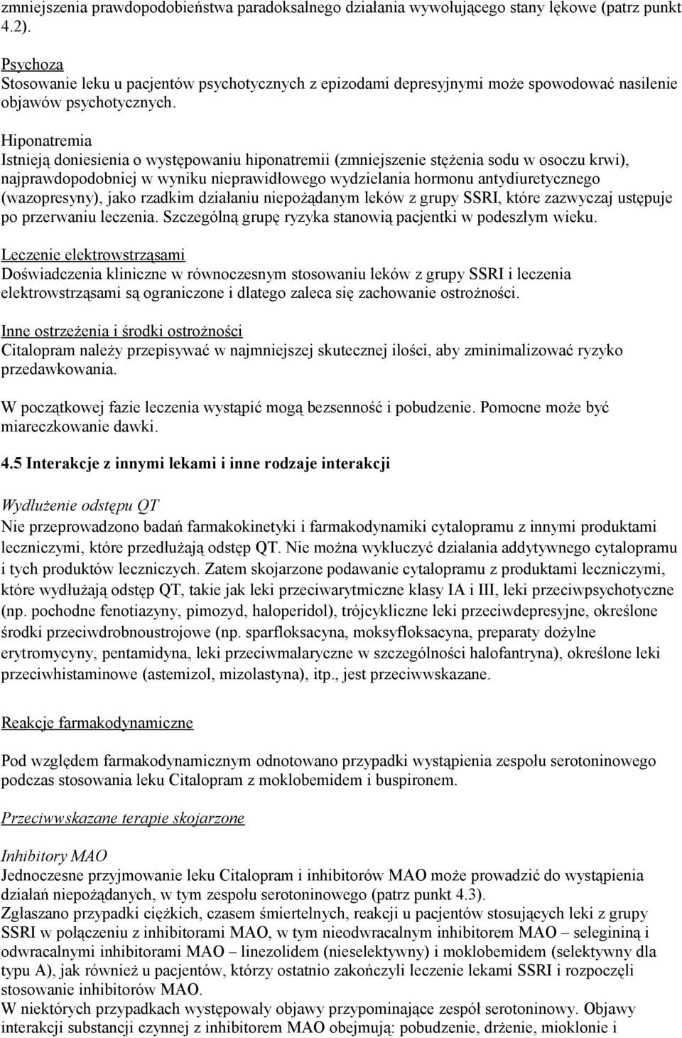 Hiponatremia Istnieją doniesienia o występowaniu hiponatremii (zmniejszenie stężenia sodu w osoczu krwi), najprawdopodobniej w wyniku nieprawidłowego wydzielania hormonu antydiuretycznego