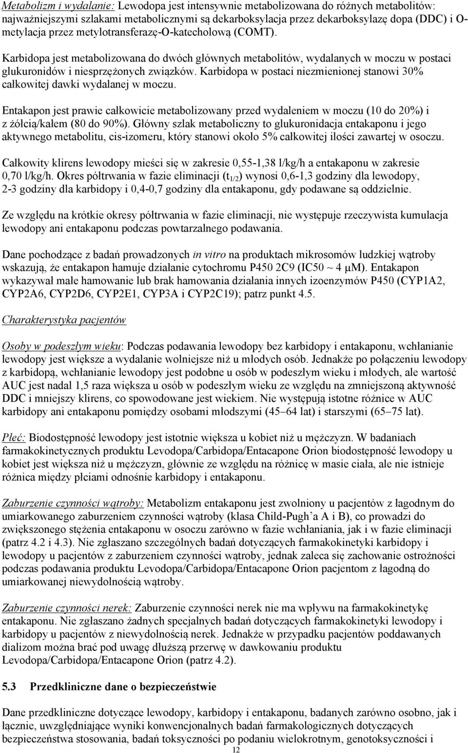 Karbidopa w postaci niezmienionej stanowi 30% całkowitej dawki wydalanej w moczu. Entakapon jest prawie całkowicie metabolizowany przed wydaleniem w moczu (10 do 20%) i z żółcią/kałem (80 do 90%).