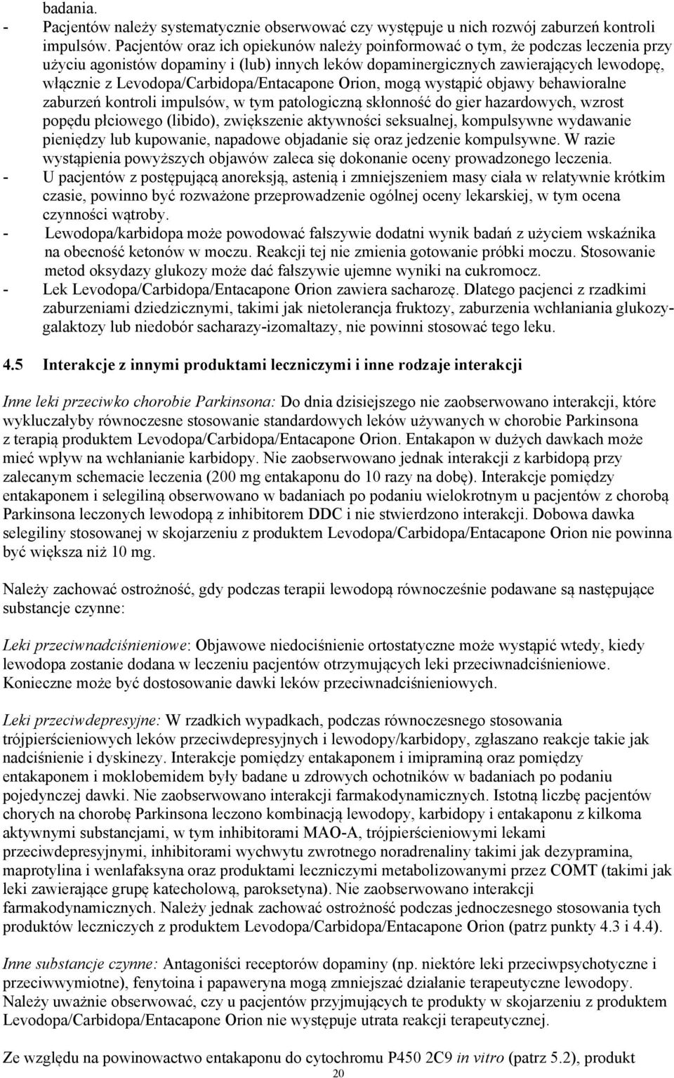 Levodopa/Carbidopa/Entacapone Orion, mogą wystąpić objawy behawioralne zaburzeń kontroli impulsów, w tym patologiczną skłonność do gier hazardowych, wzrost popędu płciowego (libido), zwiększenie