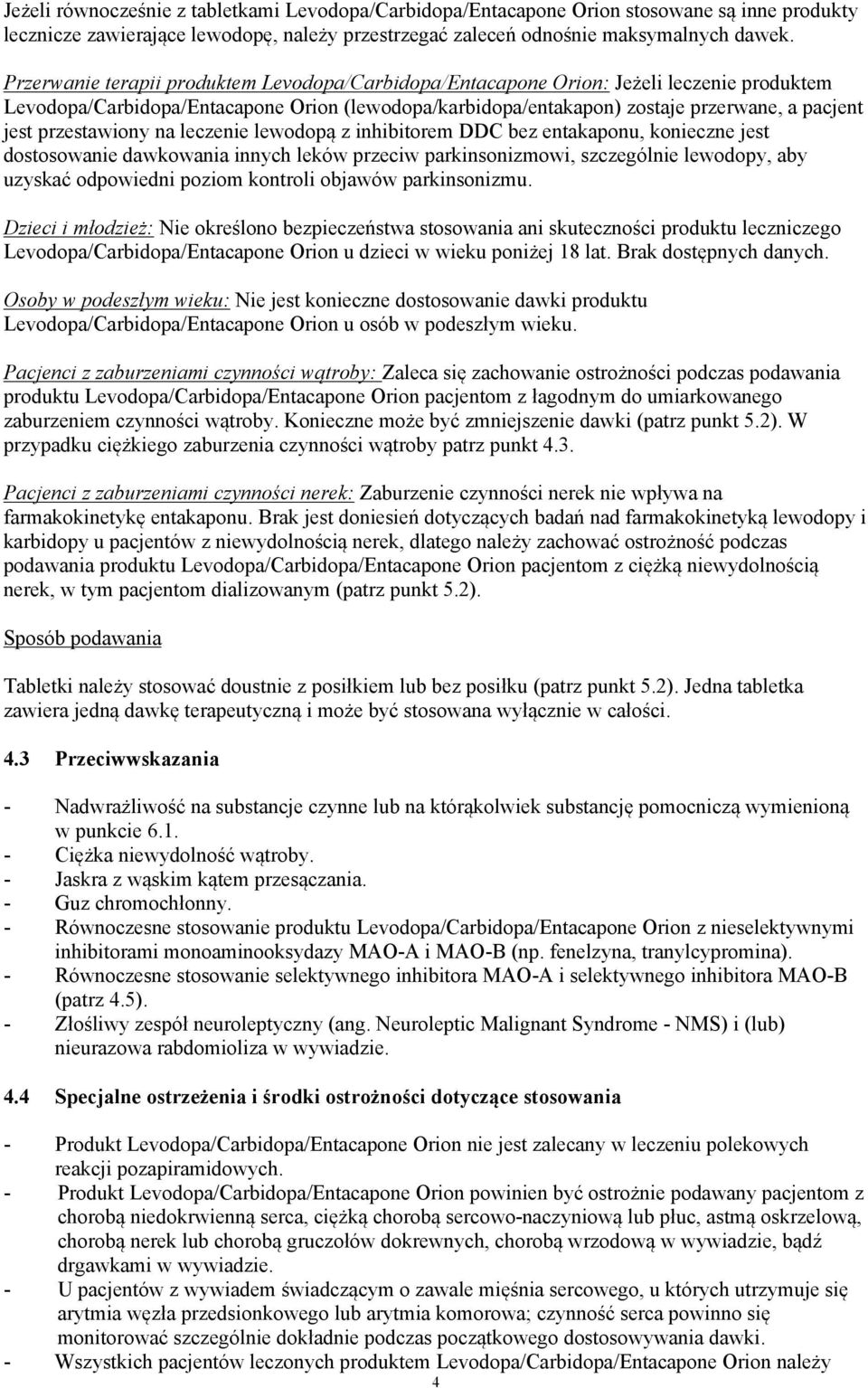 przestawiony na leczenie lewodopą z inhibitorem DDC bez entakaponu, konieczne jest dostosowanie dawkowania innych leków przeciw parkinsonizmowi, szczególnie lewodopy, aby uzyskać odpowiedni poziom