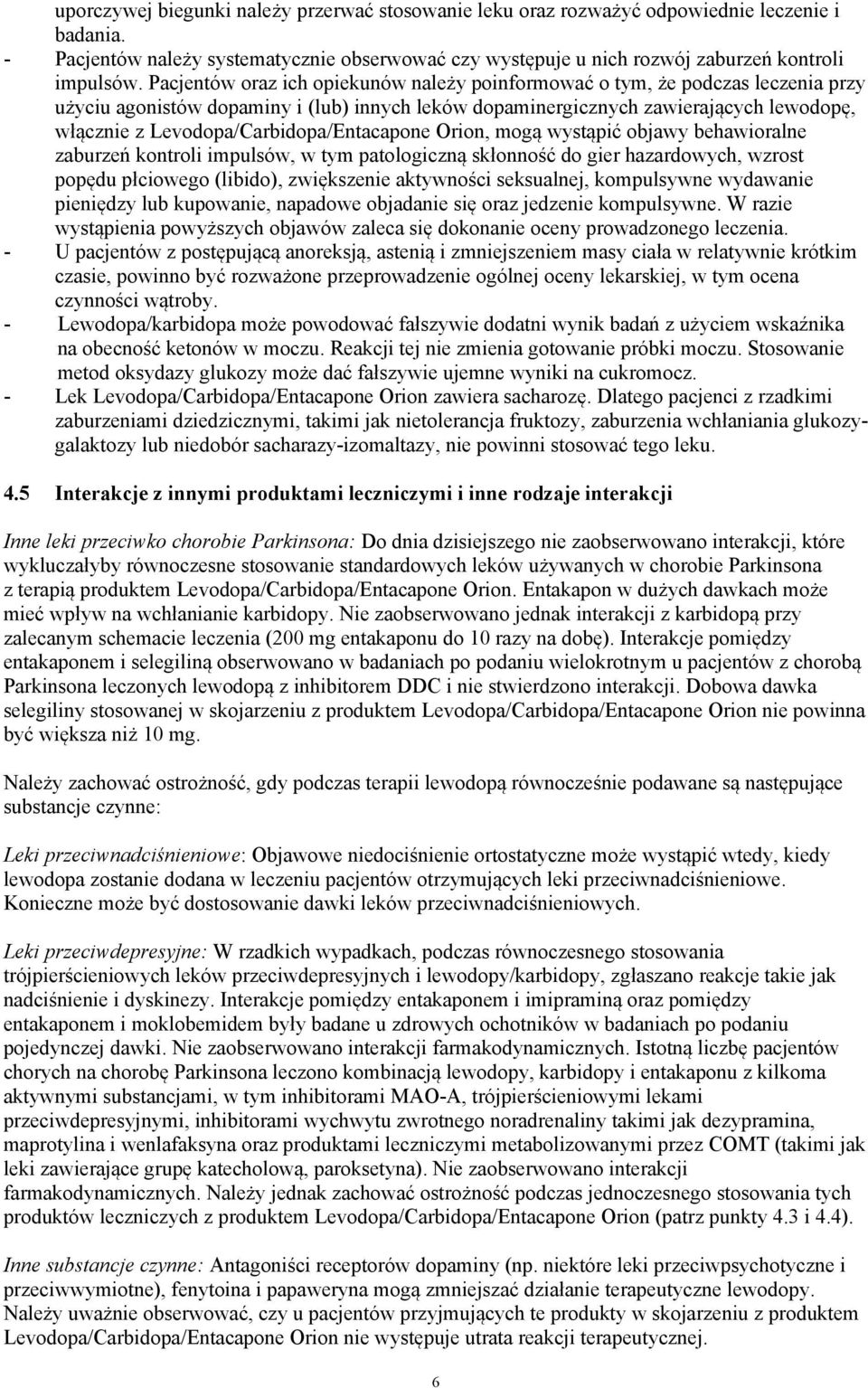 Levodopa/Carbidopa/Entacapone Orion, mogą wystąpić objawy behawioralne zaburzeń kontroli impulsów, w tym patologiczną skłonność do gier hazardowych, wzrost popędu płciowego (libido), zwiększenie