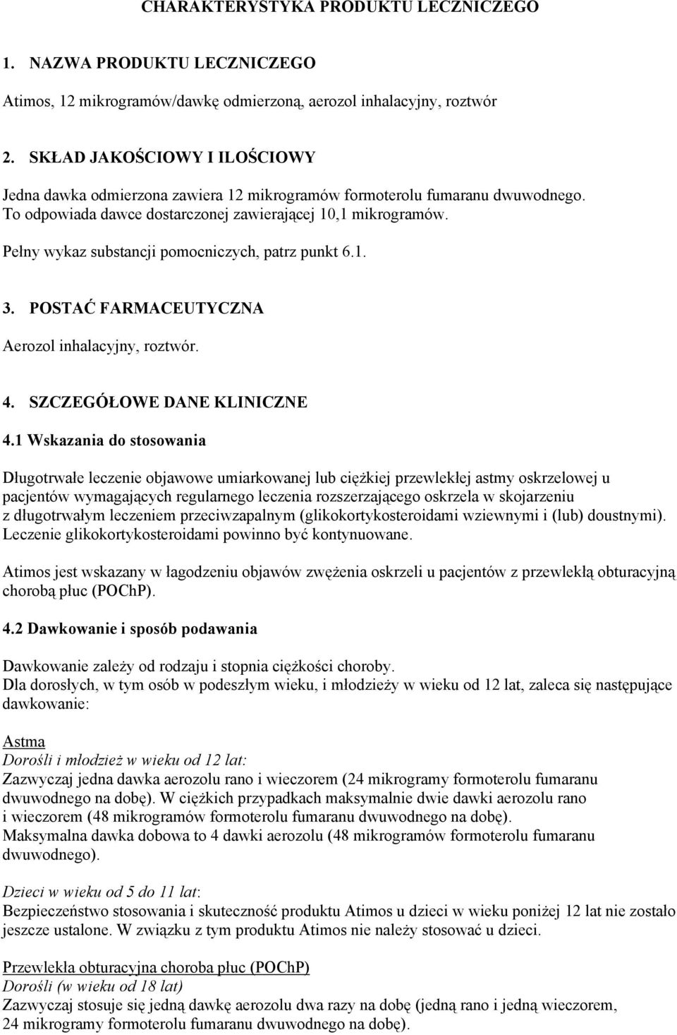 Pełny wykaz substancji pomocniczych, patrz punkt 6.1. 3. POSTAĆ FARMACEUTYCZNA Aerozol inhalacyjny, roztwór. 4. SZCZEGÓŁOWE DANE KLINICZNE 4.