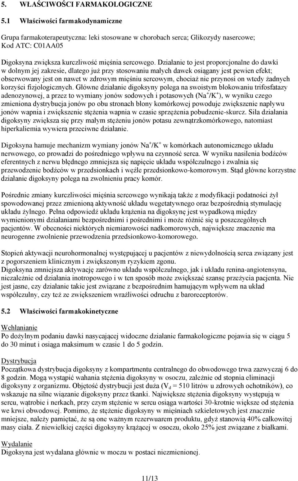 Działanie to jest proporcjonalne do dawki w dolnym jej zakresie, dlatego już przy stosowaniu małych dawek osiągany jest pewien efekt; obserwowany jest on nawet w zdrowym mięśniu sercowym, chociaż nie