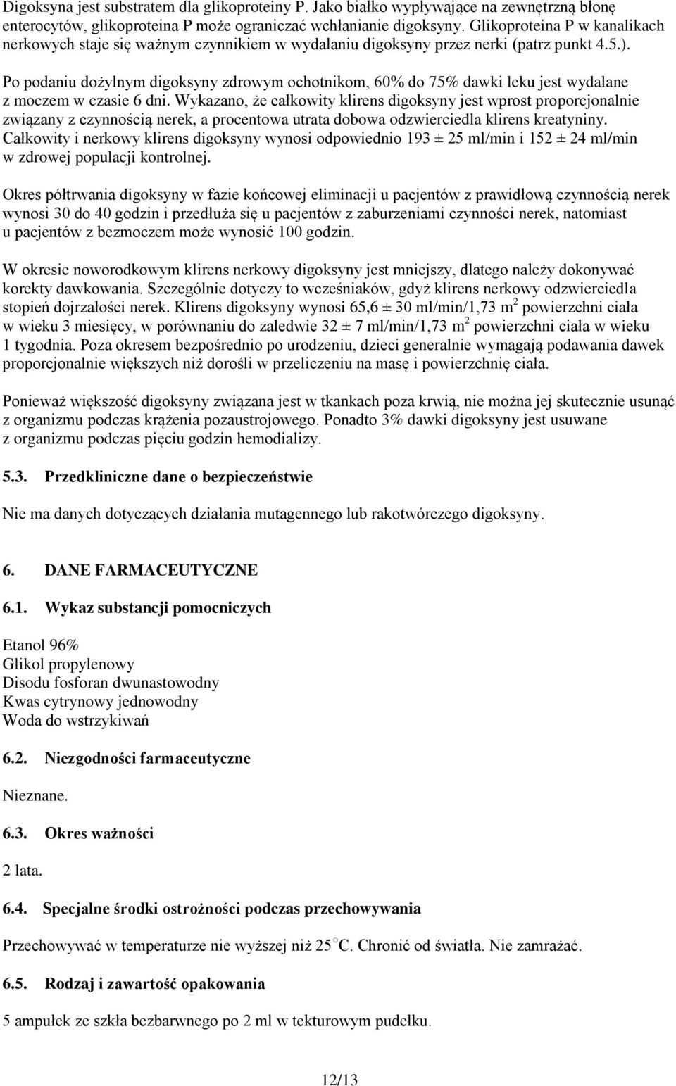 Po podaniu dożylnym digoksyny zdrowym ochotnikom, 60% do 75% dawki leku jest wydalane z moczem w czasie 6 dni.