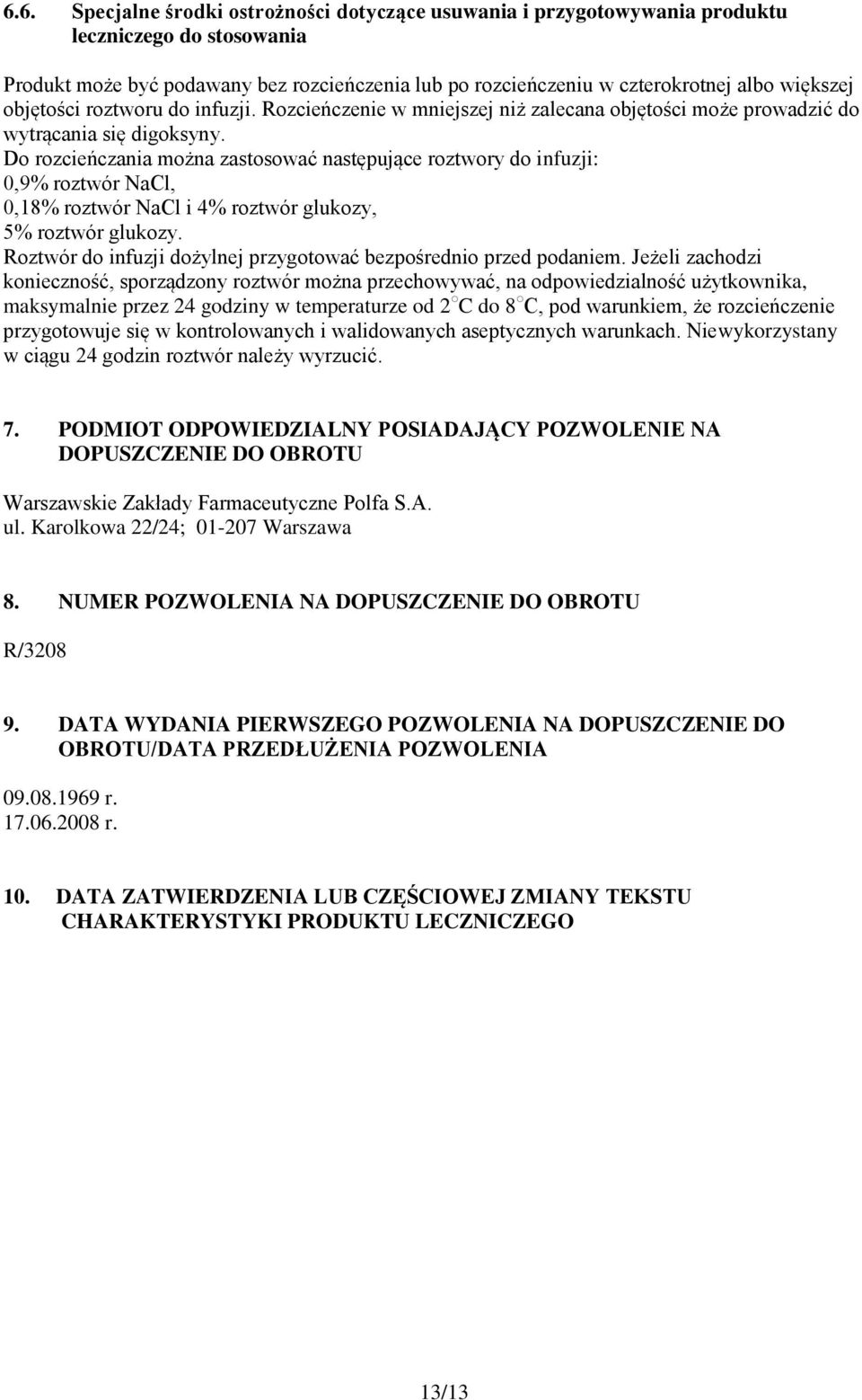 Do rozcieńczania można zastosować następujące roztwory do infuzji: 0,9% roztwór NaCl, 0,18% roztwór NaCl i 4% roztwór glukozy, 5% roztwór glukozy.