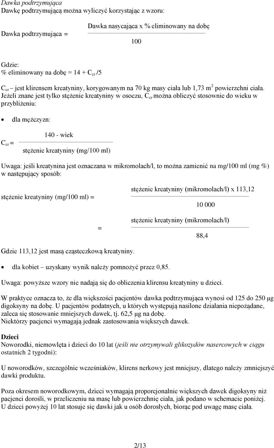 Jeżeli znane jest tylko stężenie kreatyniny w osoczu, C cr można obliczyć stosownie do wieku w przybliżeniu: dla mężczyzn: C cr = 140 - wiek stężenie kreatyniny (mg/100 ml) Uwaga: jeśli kreatynina