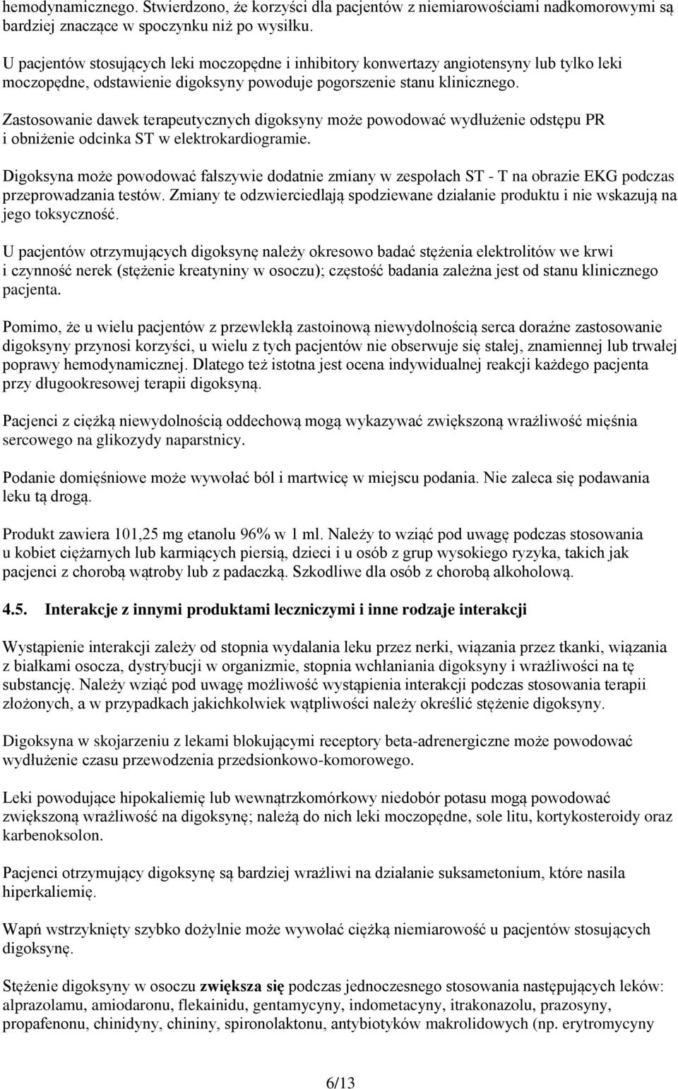 Zastosowanie dawek terapeutycznych digoksyny może powodować wydłużenie odstępu PR i obniżenie odcinka ST w elektrokardiogramie.