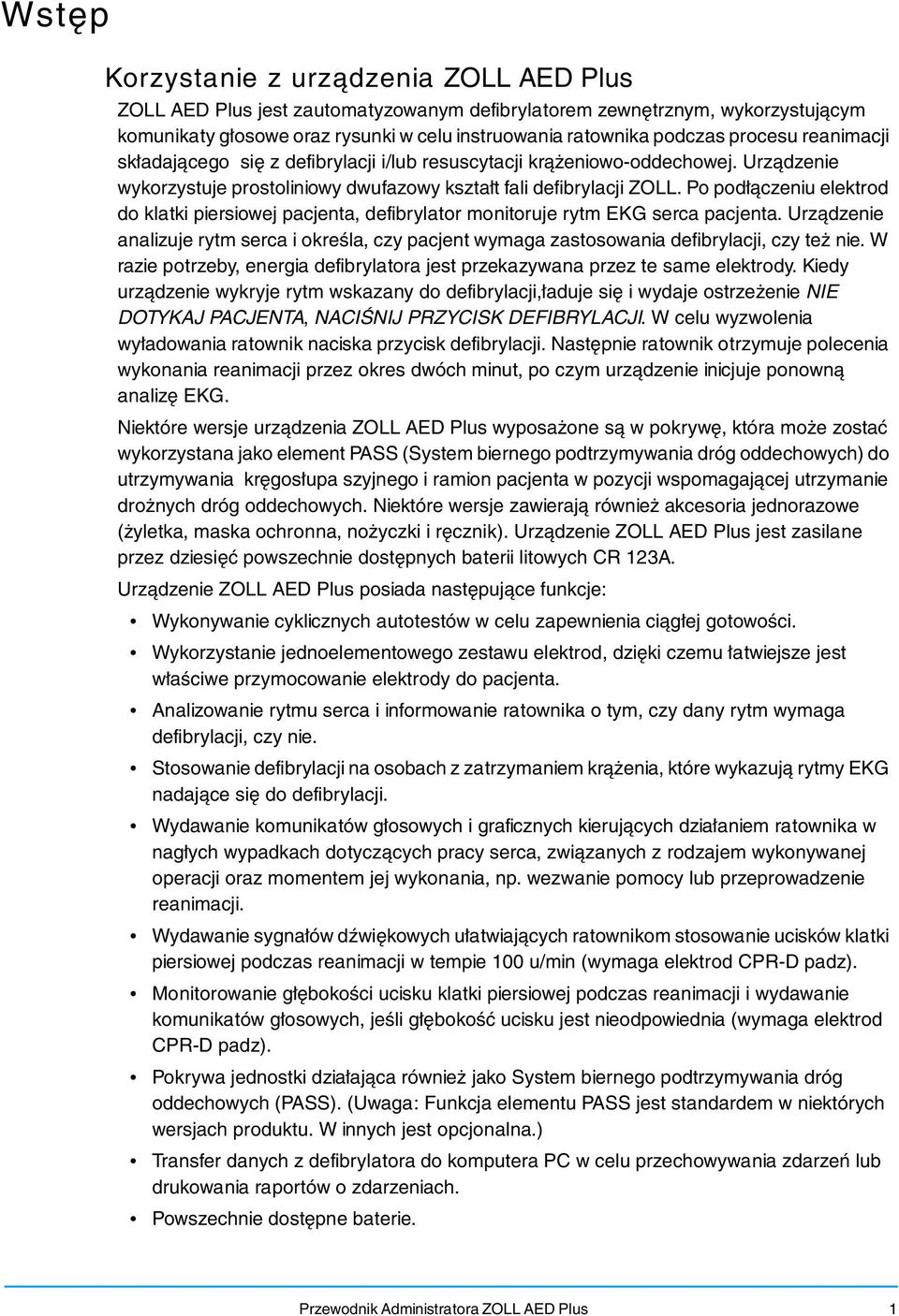 Po podłączeniu elektrod do klatki piersiowej pacjenta, defibrylator monitoruje rytm EKG serca pacjenta.