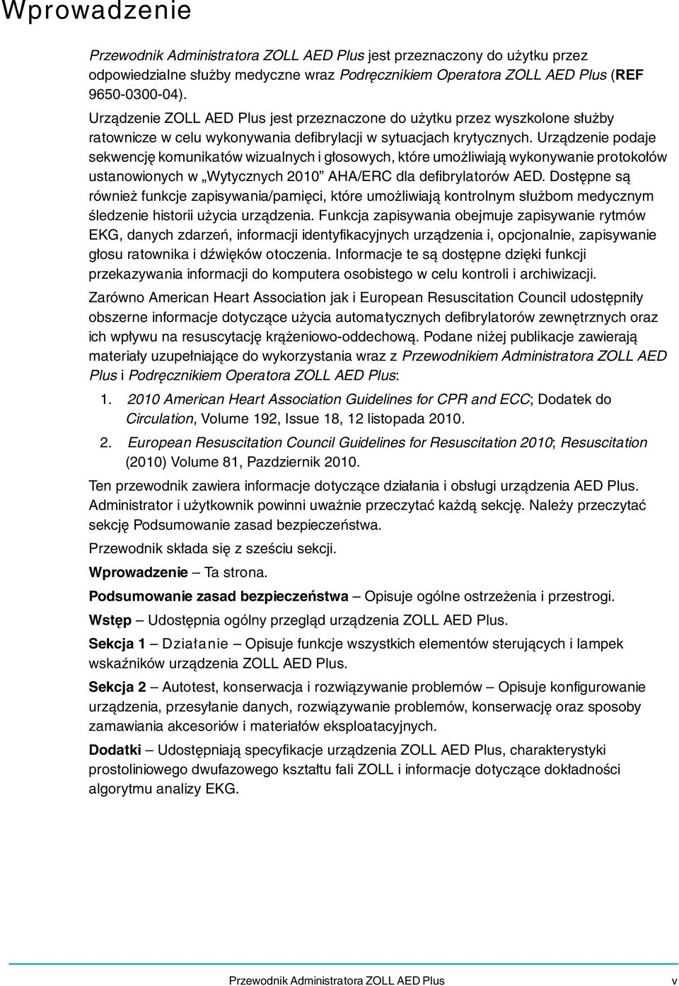 Urządzenie podaje sekwencję komunikatów wizualnych i głosowych, które umożliwiają wykonywanie protokołów ustanowionych w Wytycznych 2010 AHA/ERC dla defibrylatorów AED.