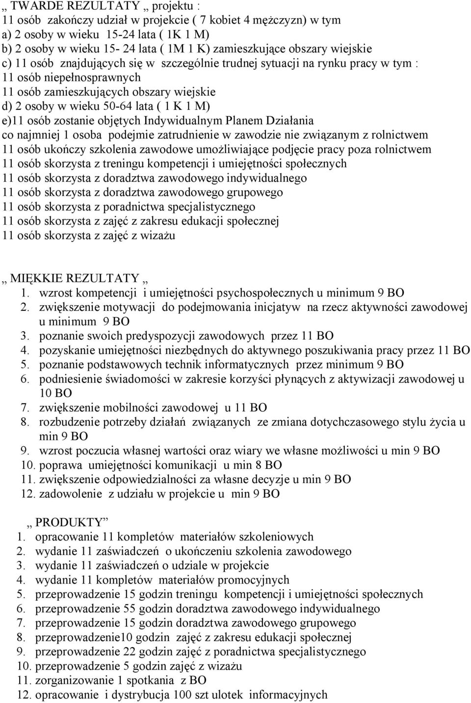 e)11 osób zostanie objętych Indywidualnym Planem Działania co najmniej 1 osoba podejmie zatrudnienie w zawodzie nie związanym z rolnictwem 11 osób ukończy szkolenia zawodowe umożliwiające podjęcie