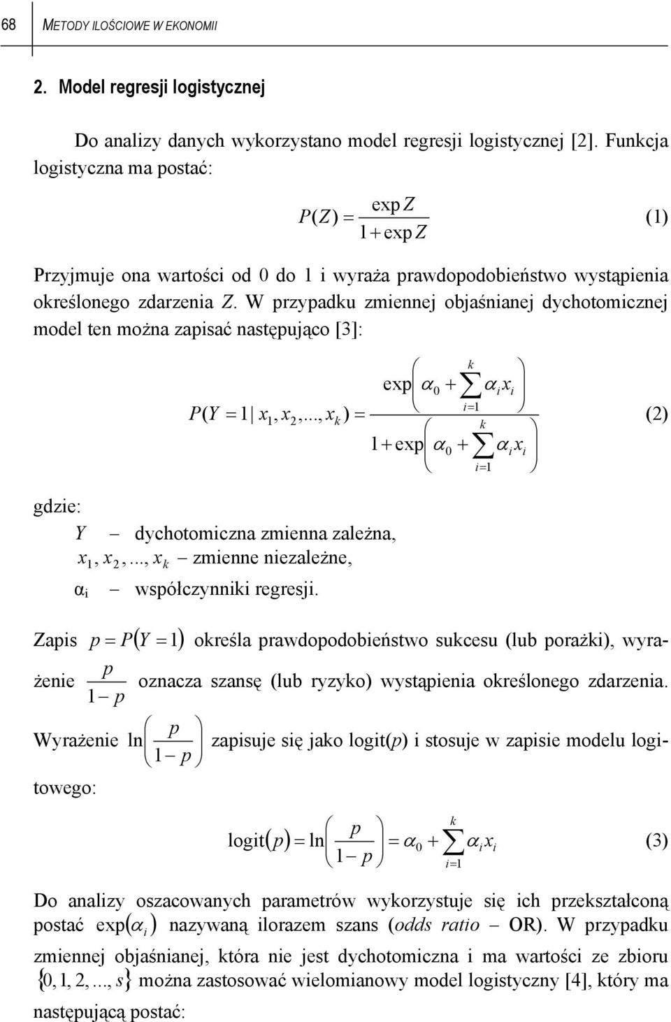 W przypadku zmiennej objaśnianej dychotomicznej model ten można zapisać następująco [3]: P( Y = 1 x, x,.
