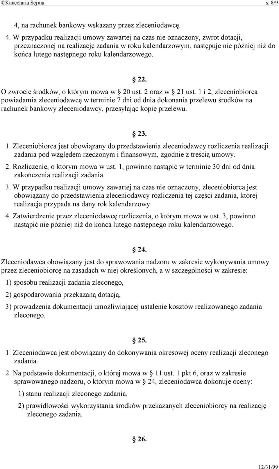 W przypadku realizacji umowy zawartej na czas nie oznaczony, zwrot dotacji, przeznaczonej na realizację zadania w roku kalendarzowym, następuje nie później niż do końca lutego następnego roku