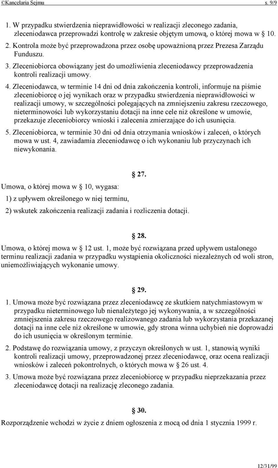 Zleceniodawca, w terminie 14 dni od dnia zakończenia kontroli, informuje na piśmie zleceniobiorcę o jej wynikach oraz w przypadku stwierdzenia nieprawidłowości w realizacji umowy, w szczególności