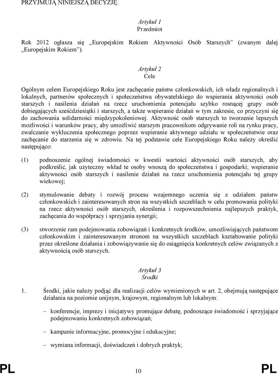 osób starszych i nasilenia działań na rzecz uruchomienia potencjału szybko rosnącej grupy osób dobiegających sześćdziesiątki i starszych, a także wspieranie działań w tym zakresie, co przyczyni się