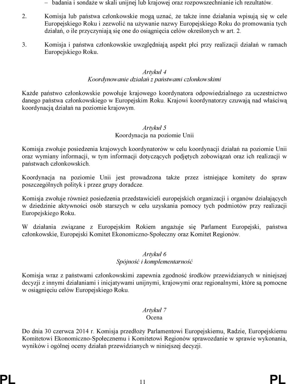 przyczyniają się one do osiągnięcia celów określonych w art. 2. 3. Komisja i państwa członkowskie uwzględniają aspekt płci przy realizacji działań w ramach Europejskiego Roku.