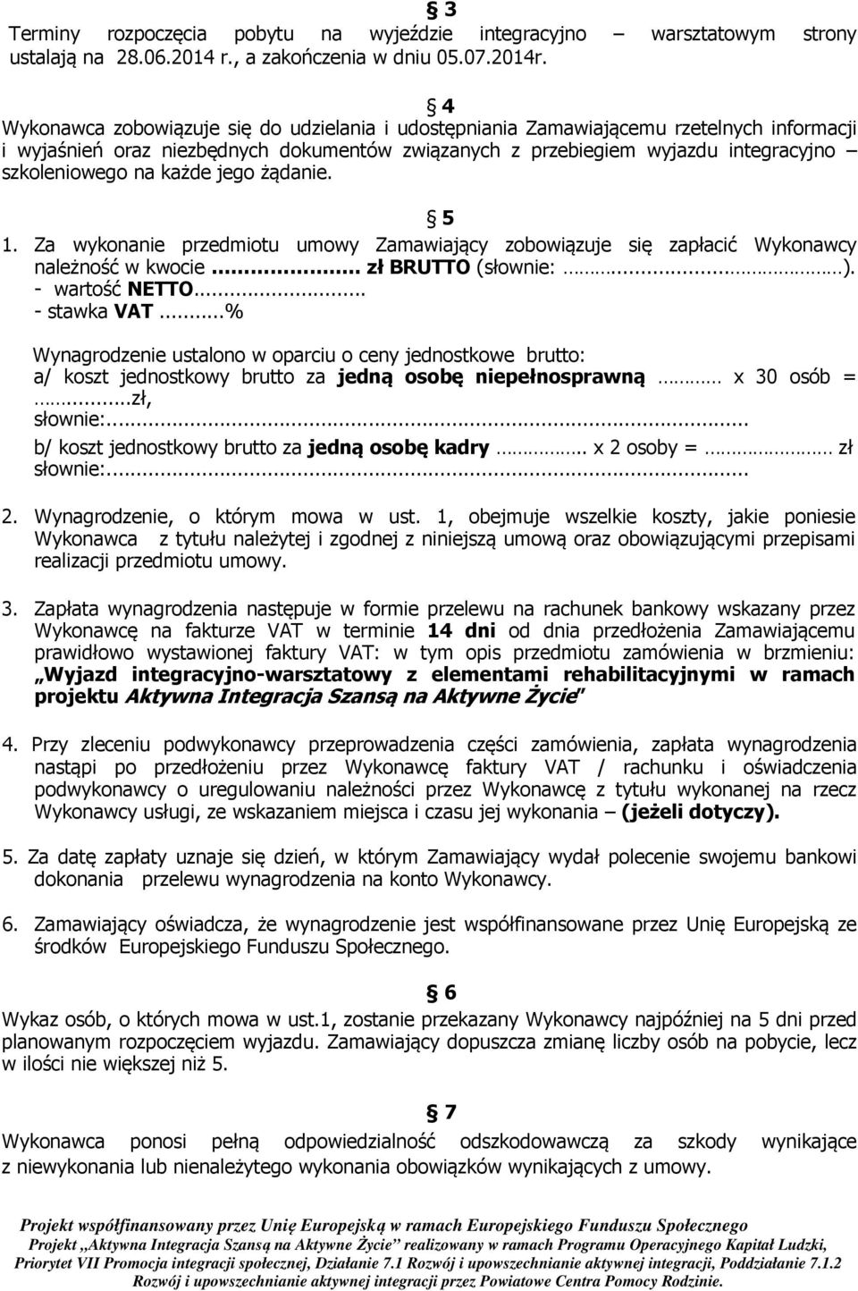 każde jego żądanie. 5 1. Za wykonanie przedmiotu umowy Zamawiający zobowiązuje się zapłacić Wykonawcy należność w kwocie.. zł BRUTTO (słownie:... ). - wartość NETTO... - stawka VAT.