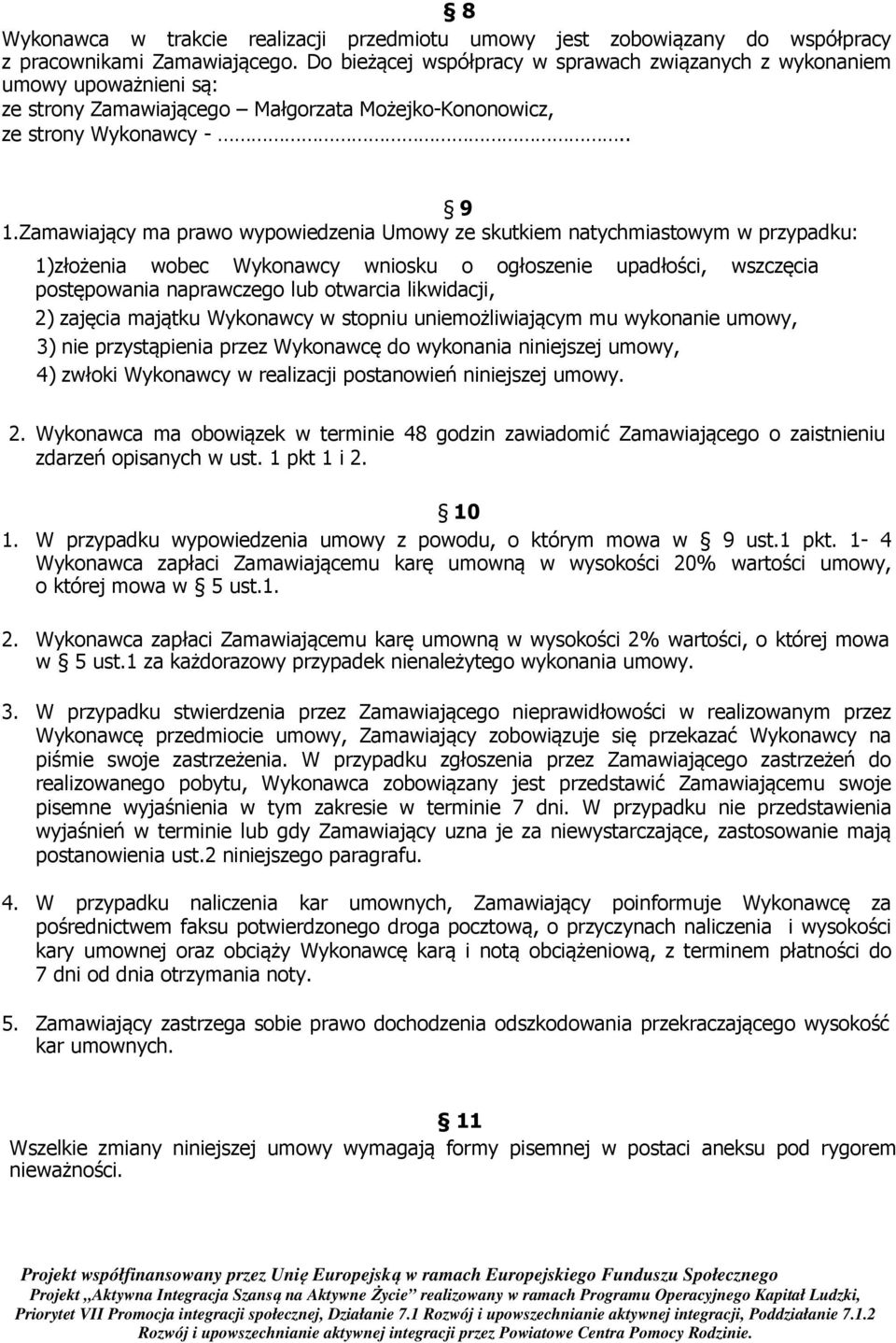 Zamawiający ma prawo wypowiedzenia Umowy ze skutkiem natychmiastowym w przypadku: 1)złożenia wobec Wykonawcy wniosku o ogłoszenie upadłości, wszczęcia postępowania naprawczego lub otwarcia