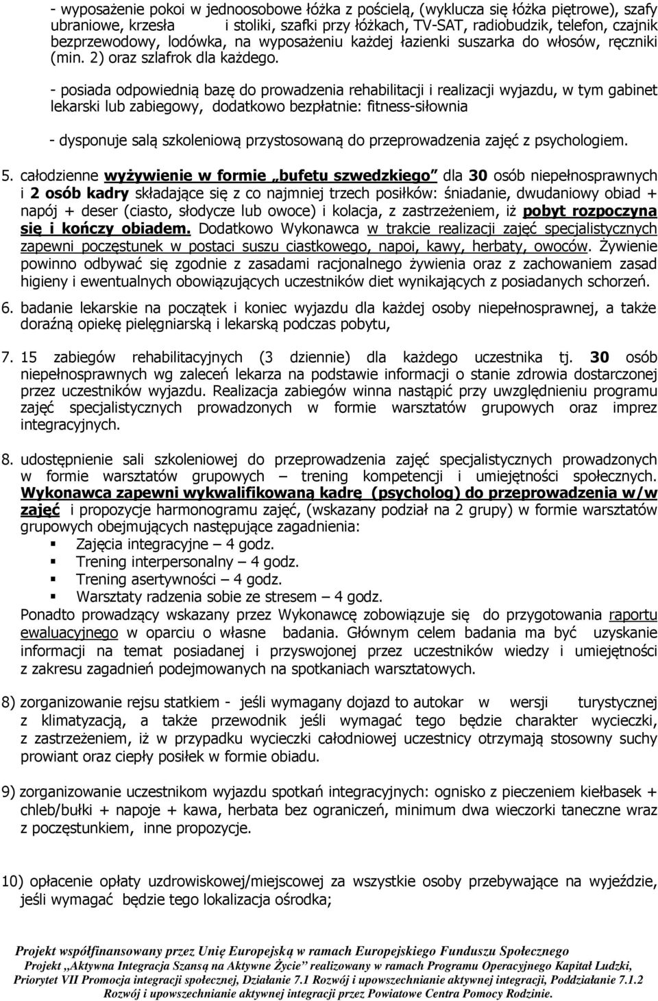 - posiada odpowiednią bazę do prowadzenia rehabilitacji i realizacji wyjazdu, w tym gabinet lekarski lub zabiegowy, dodatkowo bezpłatnie: fitness-siłownia - dysponuje salą szkoleniową przystosowaną