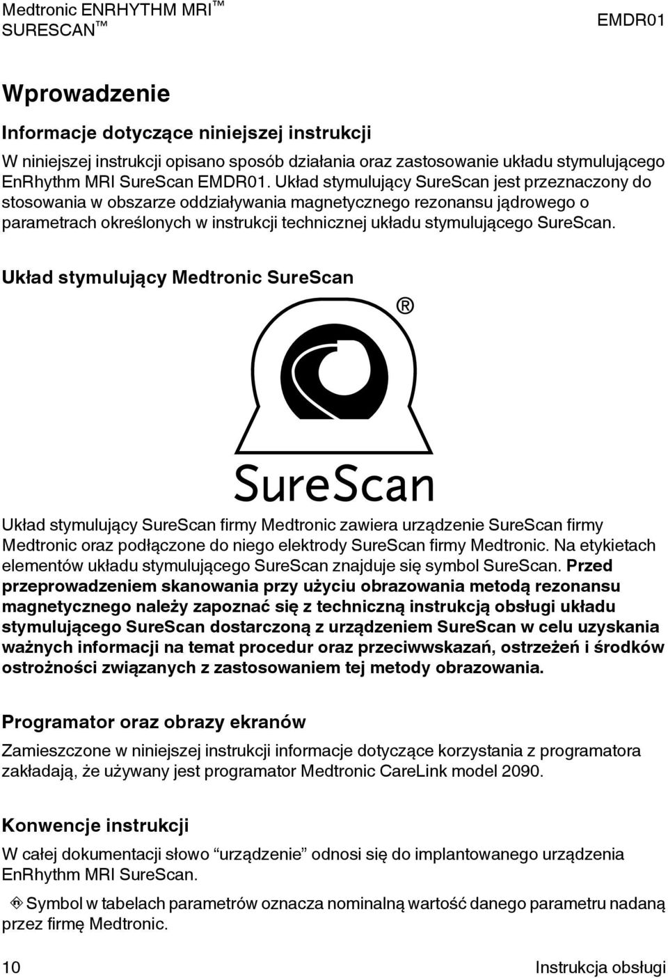 Układ stymulujący Medtronic urecan Układ stymulujący urecan firmy Medtronic zawiera urządzenie urecan firmy Medtronic oraz podłączone do niego elektrody urecan firmy Medtronic.