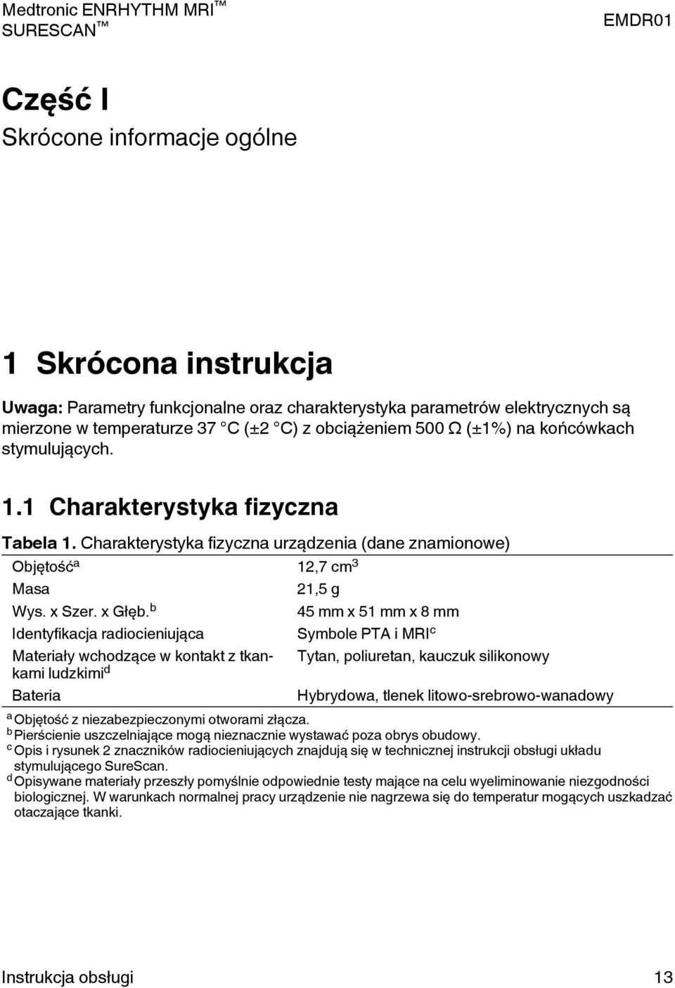 b 45 mm x 51 mm x 8 mm Identyfikacja radiocieniująca ymbole TA i MRI c Materiały wchodzące w kontakt z tkankami Tytan, poliuretan, kauczuk silikonowy ludzkimi d Bateria Hybrydowa, tlenek