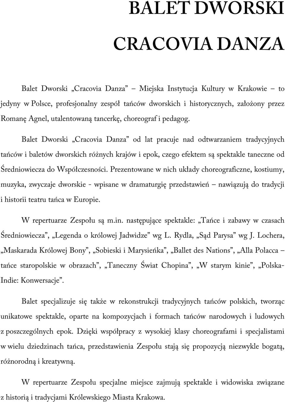 Balet Dworski Cracovia Danza od lat pracuje nad odtwarzaniem tradycyjnych tańców i baletów dworskich różnych krajów i epok, czego efektem są spektakle taneczne od Średniowiecza do Współczesności.