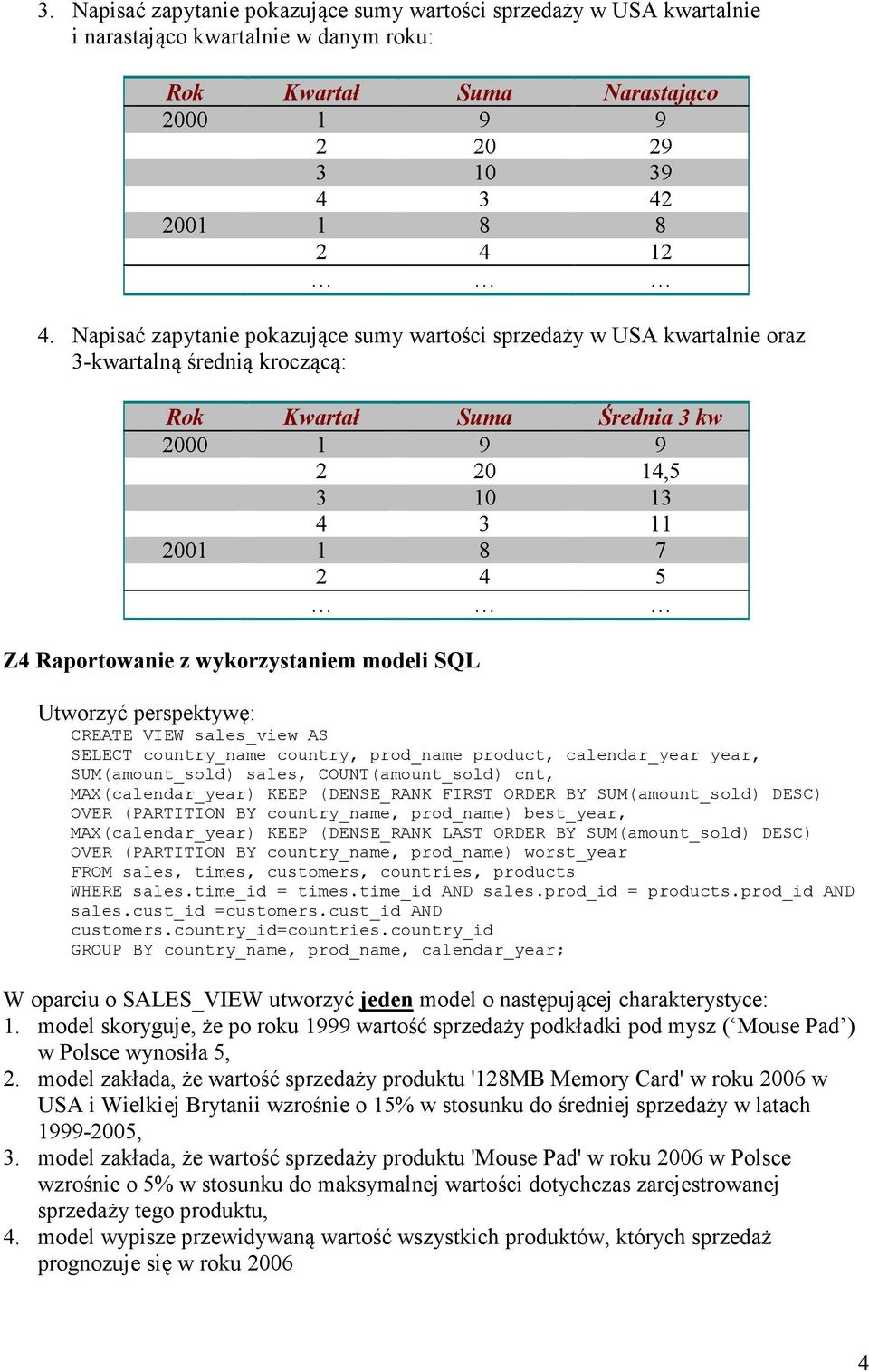 Raportowanie z wykorzystaniem modeli SQL Utworzyć perspektywę: CREATE VIEW sales_view AS SELECT country_name country, prod_name product, calendar_year year, SUM(amount_sold) sales, COUNT(amount_sold)