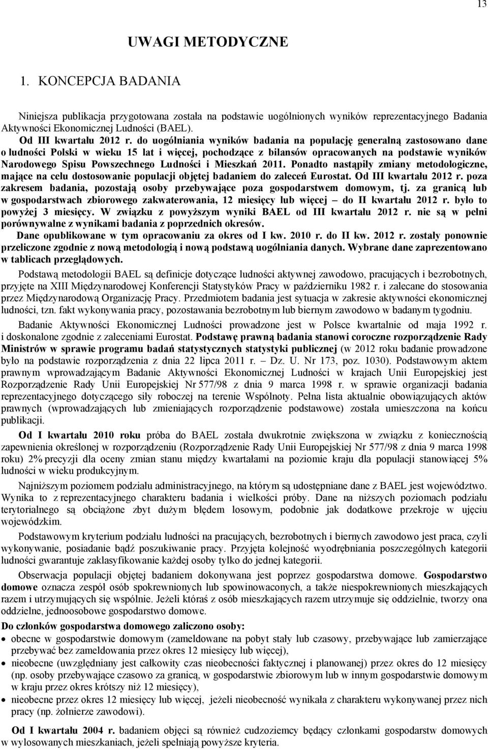 do uogólniania wyników badania na populację generalną zastosowano dane o ludności Polski w wieku 15 lat i więcej, pochodzące z bilansów opracowanych na podstawie wyników Narodowego Spisu Powszechnego