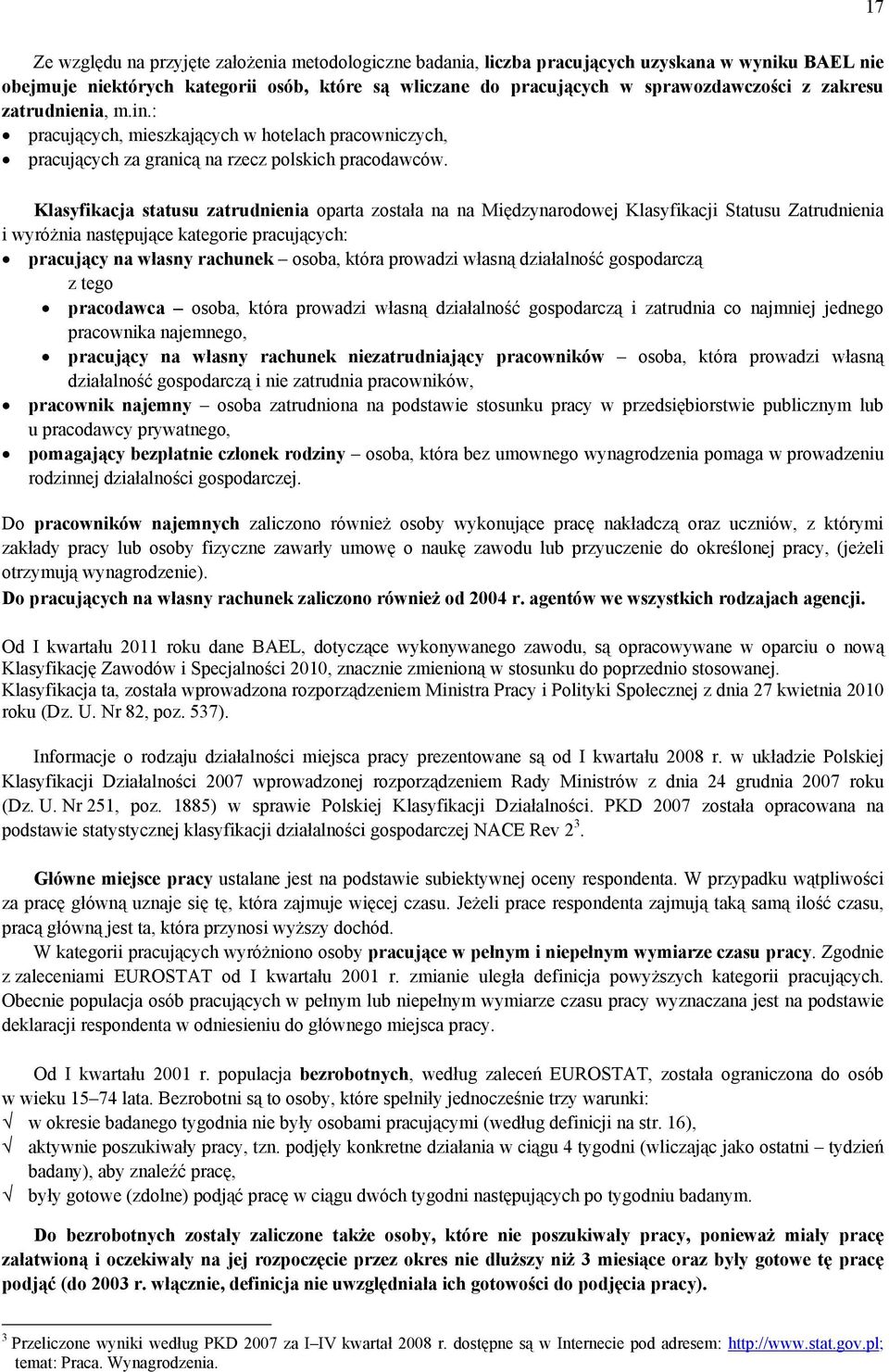 Klasyfikacja statusu zatrudnienia oparta została na na Międzynarodowej Klasyfikacji Statusu Zatrudnienia i wyróżnia następujące kategorie pracujących: pracujący na własny rachunek osoba, która