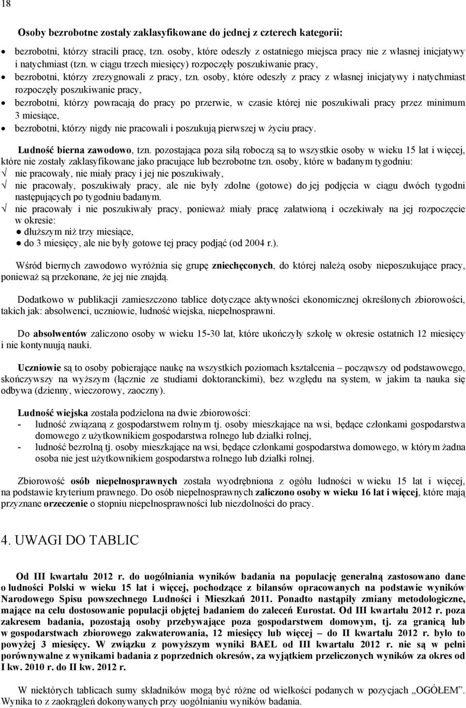 osoby, które odeszły z pracy z własnej inicjatywy i natychmiast rozpoczęły poszukiwanie pracy, bezrobotni, którzy powracają do pracy po przerwie, w czasie której nie poszukiwali pracy przez minimum 3