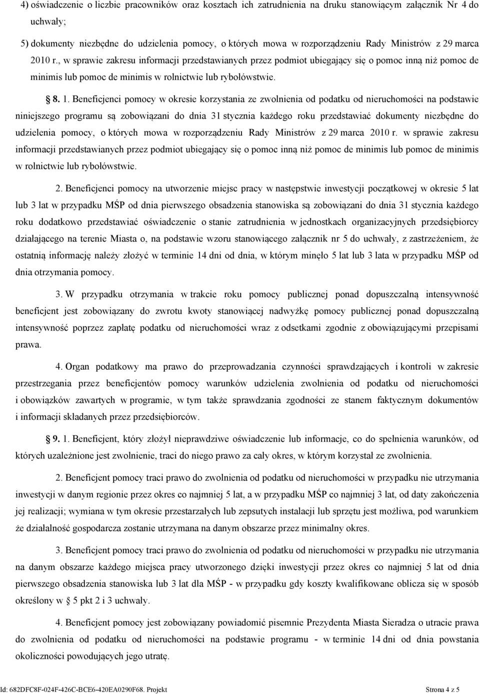 Beneficjenci pomocy w okresie korzystania ze zwolnienia od podatku od nieruchomości na podstawie niniejszego programu są zobowiązani do dnia 31 stycznia każdego roku przedstawiać dokumenty niezbędne