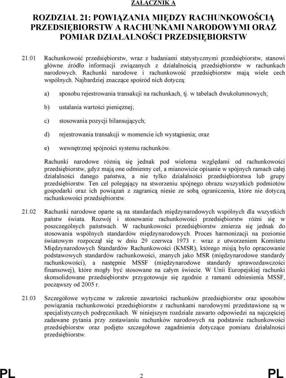 Rachunki narodowe i rachunkowość przedsiębiorstw mają wiele cech wspólnych. Najbardziej znaczące spośród nich dotyczą: a) sposobu rejestrowania transakcji na rachunkach, tj.