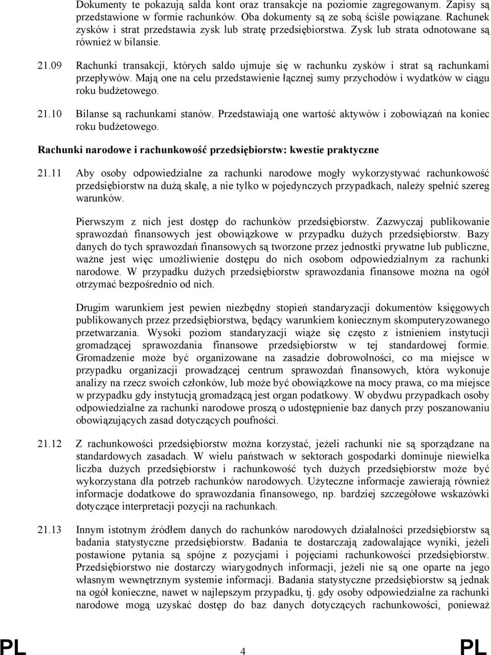 09 Rachunki transakcji, których saldo ujmuje się w rachunku zysków i strat są rachunkami przepływów. Mają one na celu przedstawienie łącznej sumy przychodów i wydatków w ciągu roku budżetowego. 21.