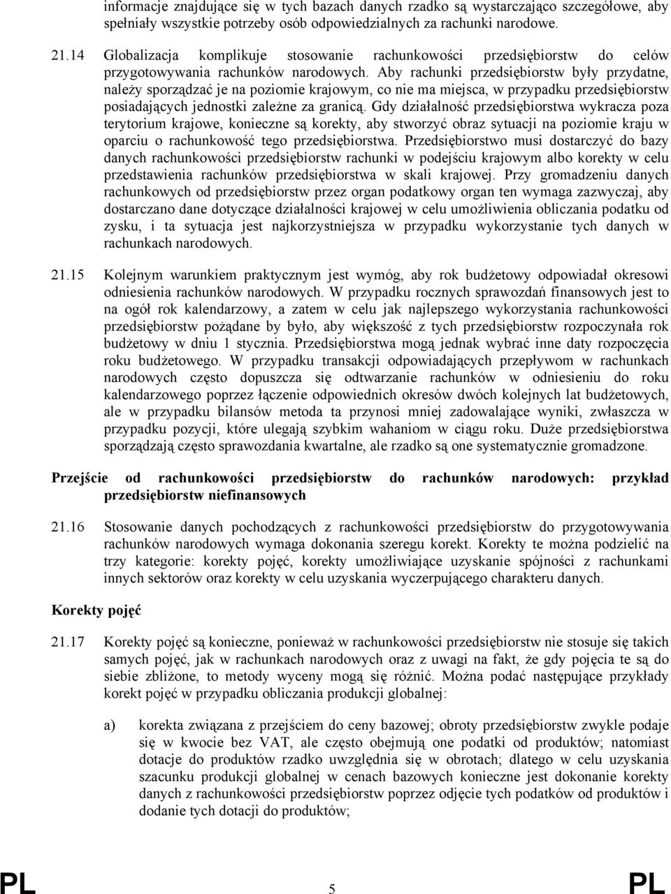 Aby rachunki przedsiębiorstw były przydatne, należy sporządzać je na poziomie krajowym, co nie ma miejsca, w przypadku przedsiębiorstw posiadających jednostki zależne za granicą.