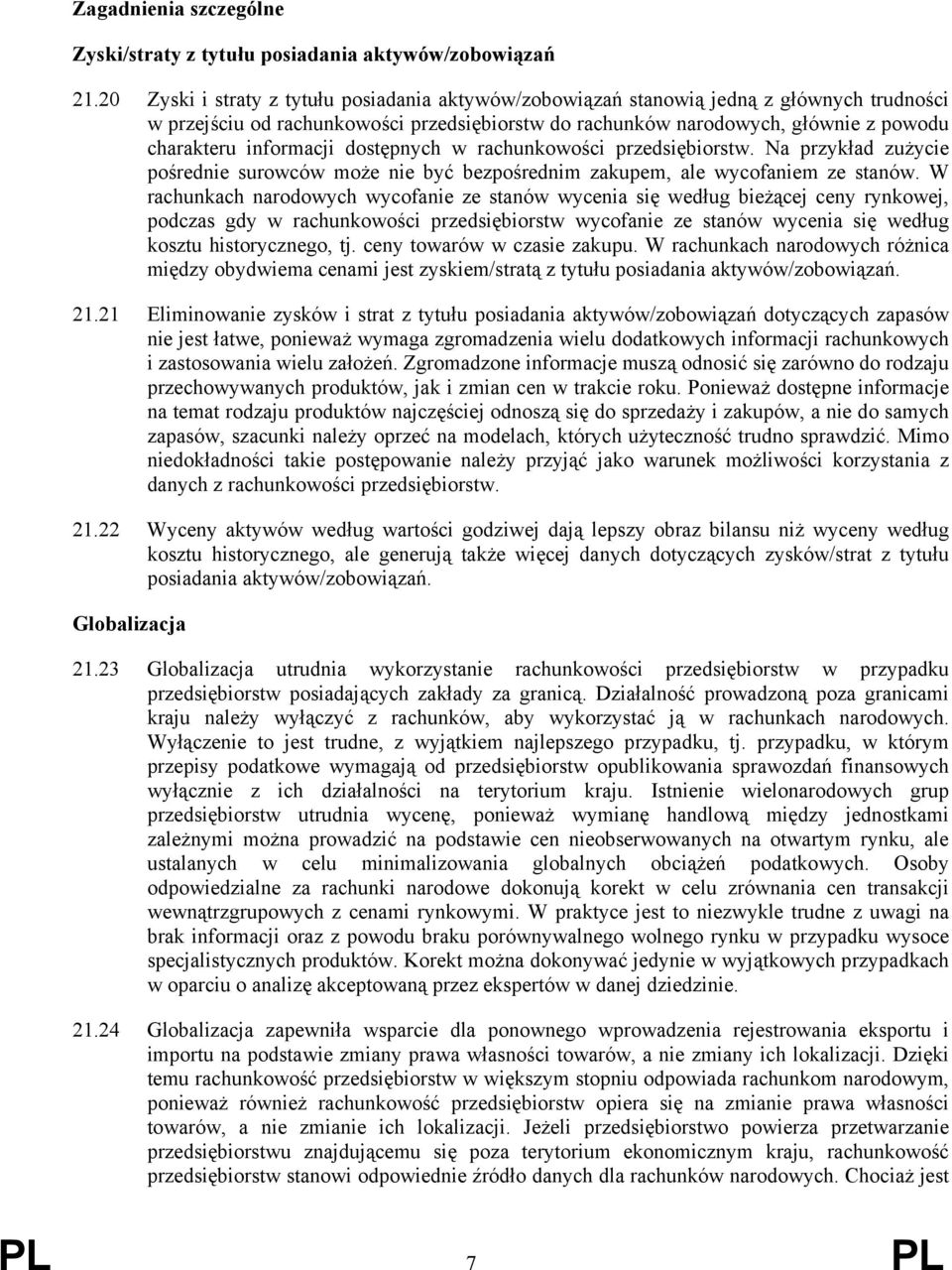 informacji dostępnych w rachunkowości przedsiębiorstw. Na przykład zużycie pośrednie surowców może nie być bezpośrednim zakupem, ale wycofaniem ze stanów.