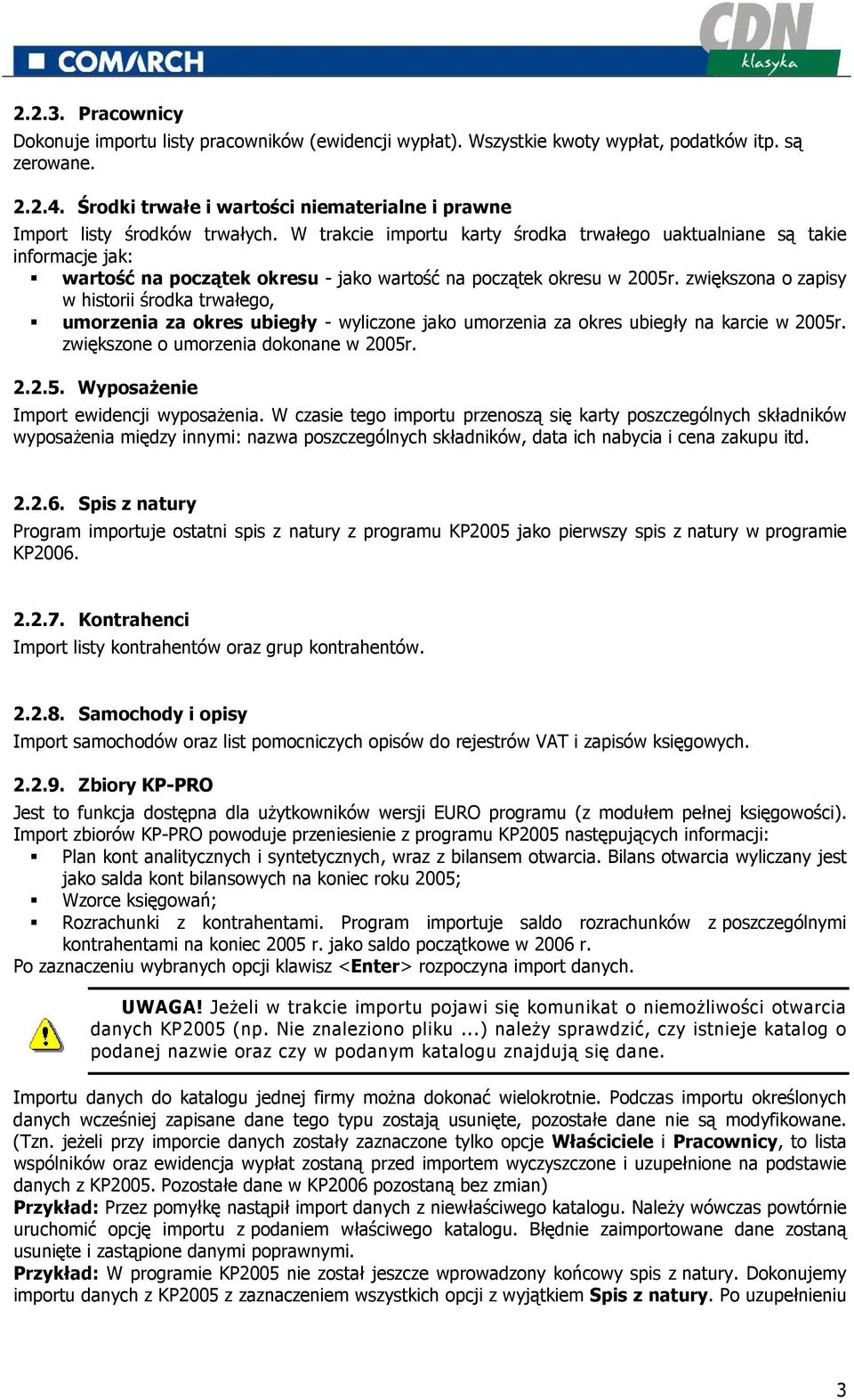 W trakcie importu karty środka trwałego uaktualniane są takie informacje jak: wartość na początek okresu - jako wartość na początek okresu w 2005r.