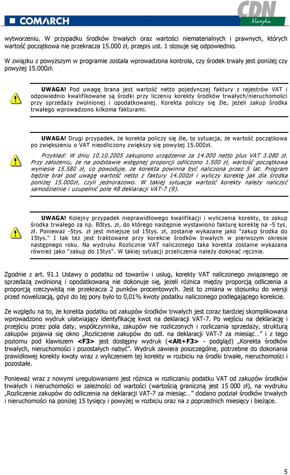 Pod uwagę brana jest wartość netto pojedynczej faktury z rejestrów VAT i odpowiednio kwalifikowane są środki przy liczeniu korekty środków trwałych/nieruchomości przy sprzedaŝy zwolnionej i