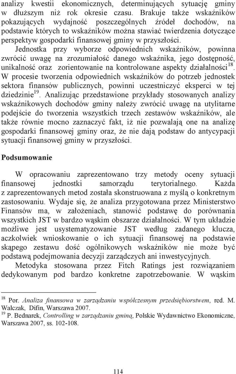 Jednostka przy wyborze odpowiednich wskaników, powinna zwróci uwag na zrozumiało danego wskanika, jego dostpno, unikalno oraz zorientowanie na kontrolowane aspekty działalno ci 18.