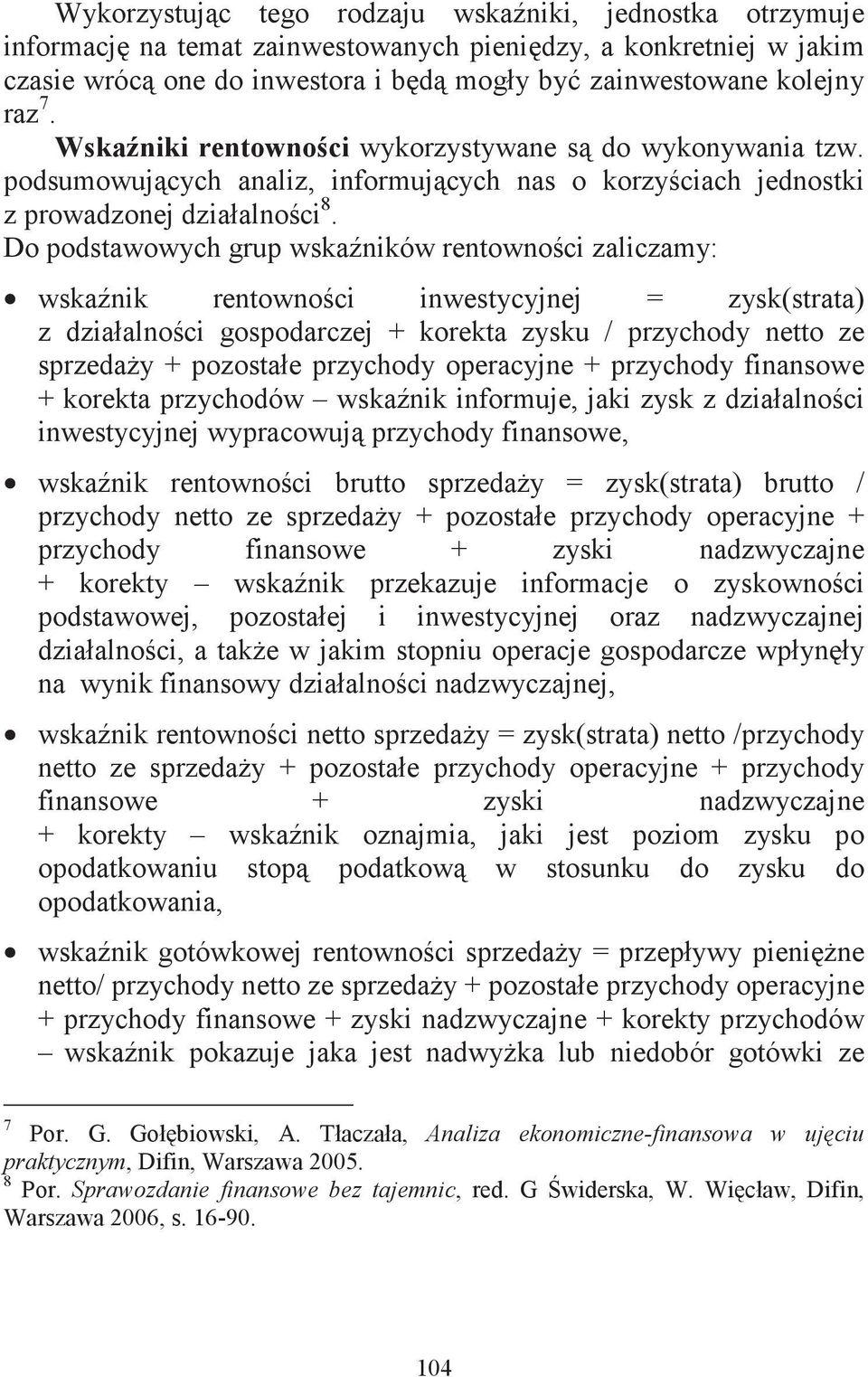 Do podstawowych grup wskaników rentowno ci zaliczamy: wskanik rentowno ci inwestycyjnej = zysk(strata) z działalno ci gospodarczej + korekta zysku / przychody netto ze sprzeday + pozostałe przychody