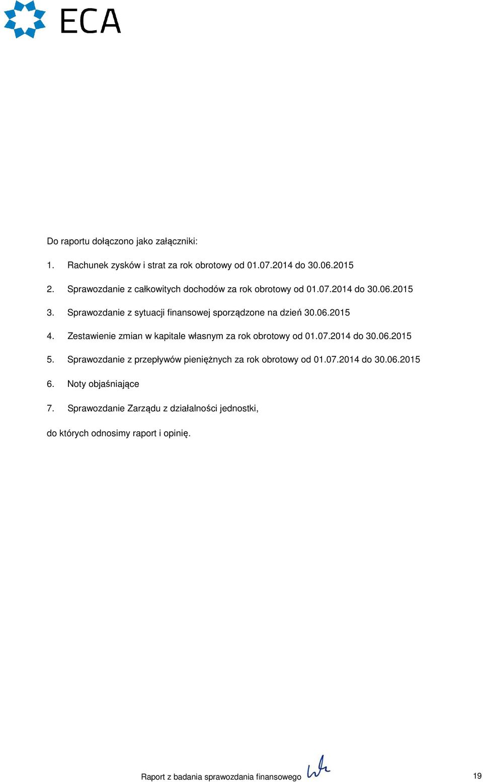 06.2015 Zestawienie zmian w kapitale własnym za rok obrotowy od 01.07.2014 do 30.06.2015 Sprawozdanie z przepływów pieniężnych za rok obrotowy od 01.