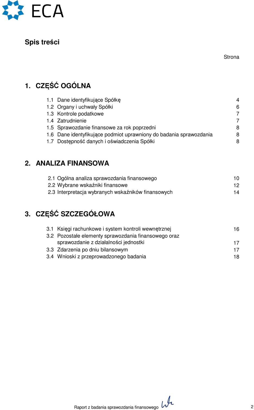 1 Ogólna analiza sprawozdania finansowego 10 2.2 Wybrane wskaźniki finansowe 12 2.3 Interpretacja wybranych wskaźników finansowych 14 3. CZĘŚĆ SZCZEGÓŁOWA 3.