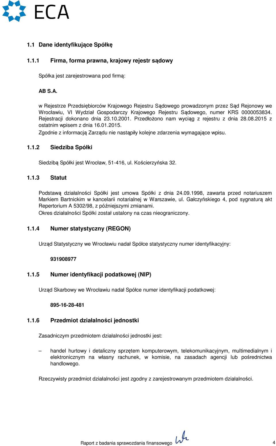 Rejestracji dokonano dnia 23.10.2001. Przedłożono nam wyciąg z rejestru z dnia 28.08.2015 z ostatnim wpisem z dnia 16.01.2015. Zgodnie z informacją Zarządu nie nastąpiły kolejne zdarzenia wymagające wpisu.