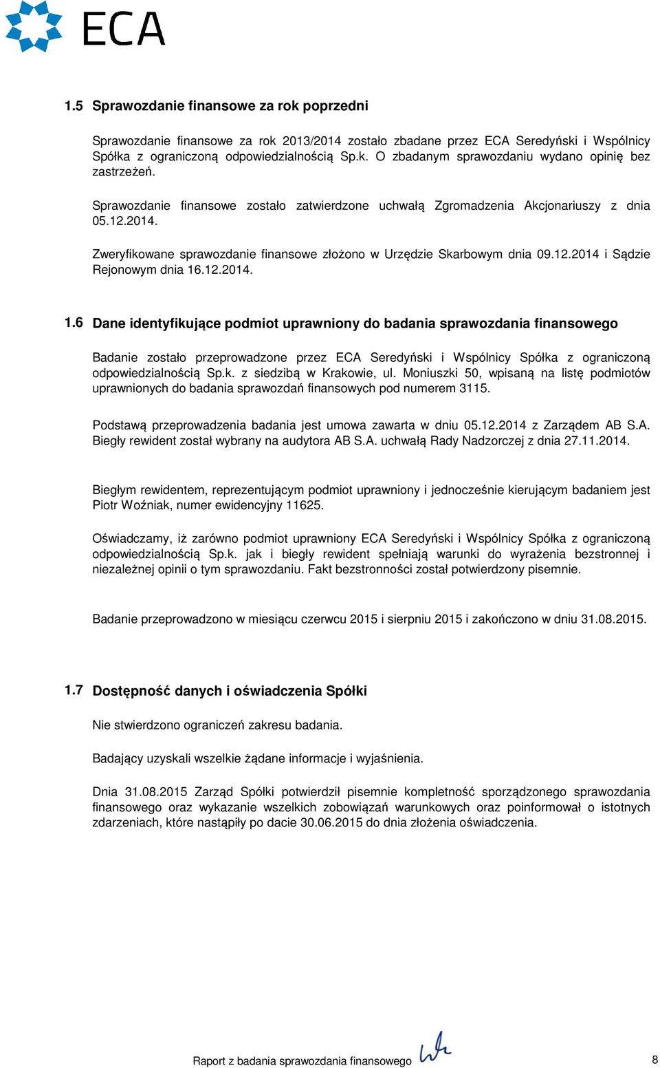 12.2014. 1.6 Dane identyfikujące podmiot uprawniony do badania sprawozdania finansowego Badanie zostało przeprowadzone przez ECA Seredyński i Wspólnicy Spółka z ograniczoną odpowiedzialnością Sp.k. z siedzibą w Krakowie, ul.