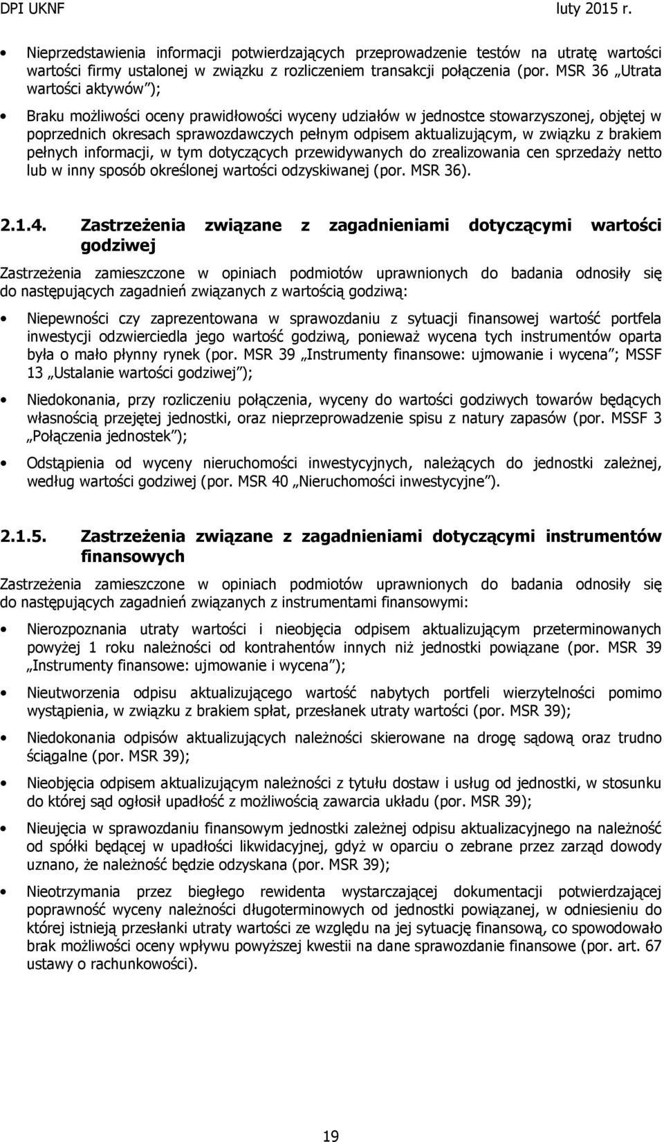 związku z brakiem pełnych informacji, w tym dotyczących przewidywanych do zrealizowania cen sprzedaży netto lub w inny sposób określonej wartości odzyskiwanej (por. MSR 36). 2.1.4.