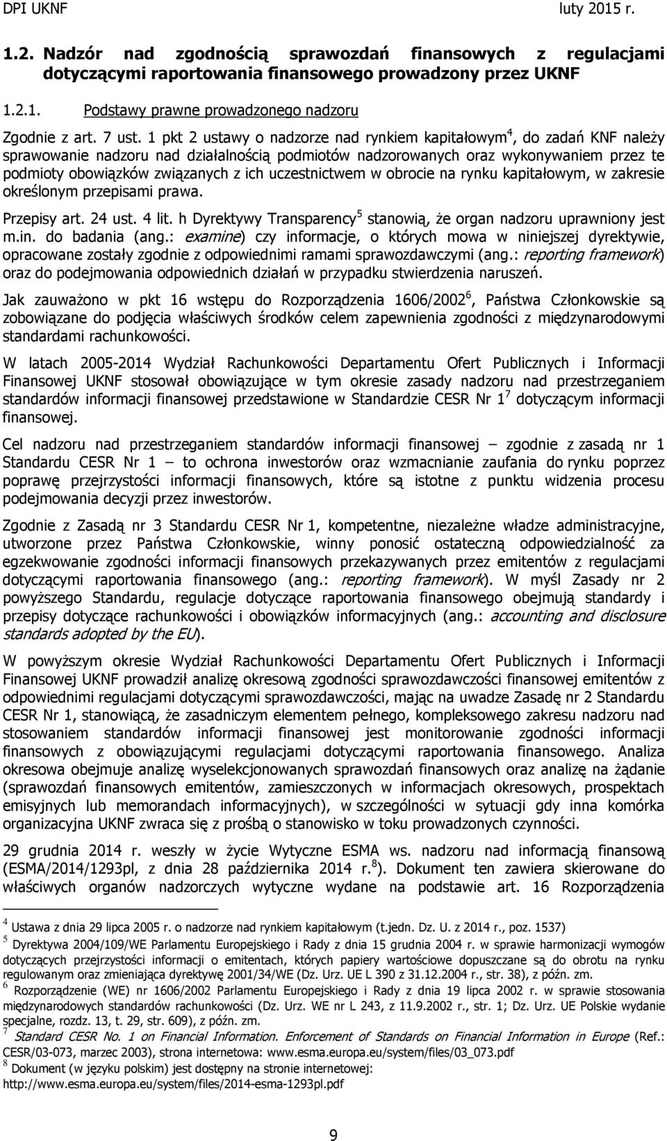 uczestnictwem w obrocie na rynku kapitałowym, w zakresie określonym przepisami prawa. Przepisy art. 24 ust. 4 lit. h Dyrektywy Transparency 5 stanowią, że organ nadzoru uprawniony jest m.in.