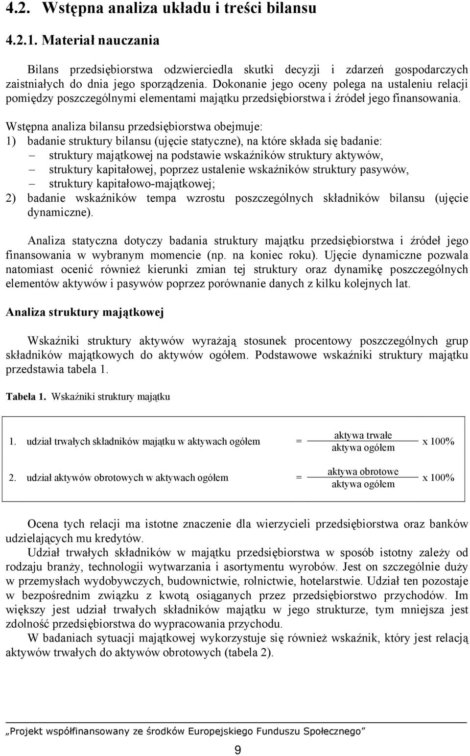 Wstępna analiza bilansu przedsiębiorstwa obejmuje: 1) badanie struktury bilansu (ujęcie statyczne), na które składa się badanie: struktury majątkowej na podstawie wskaźników struktury aktywów,