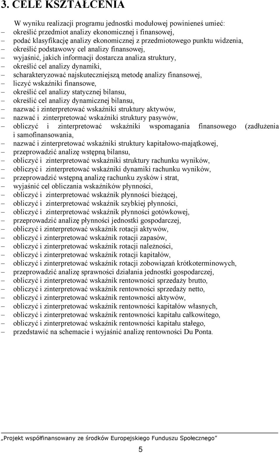 finansowej, liczyć wskaźniki finansowe, określić cel analizy statycznej bilansu, określić cel analizy dynamicznej bilansu, nazwać i zinterpretować wskaźniki struktury aktywów, nazwać i zinterpretować