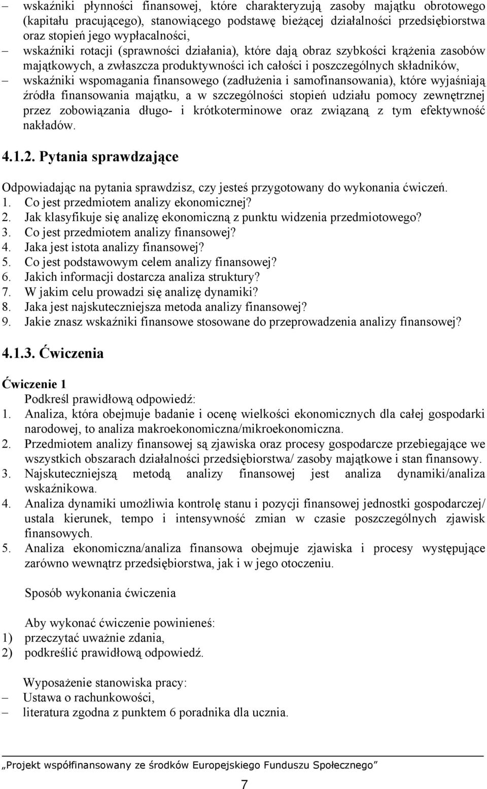 finansowego (zadłużenia i samofinansowania), które wyjaśniają źródła finansowania majątku, a w szczególności stopień udziału pomocy zewnętrznej przez zobowiązania długo- i krótkoterminowe oraz