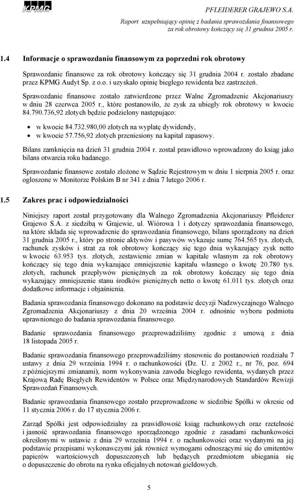 736,92 złotych będzie podzielony następująco: w kwocie 84.732.980,00 złotych na wypłatę dywidendy, w kwocie 57.756,92 złotych przeniesiony na kapitał zapasowy.