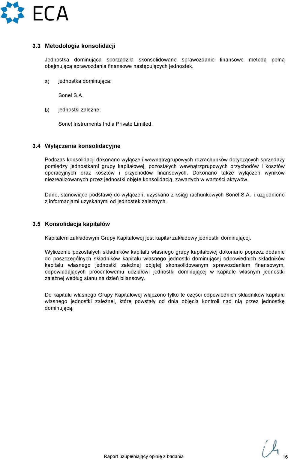 4 Wyłączenia konsolidacyjne Podczas konsolidacji dokonano wyłączeń wewnątrzgrupowych rozrachunków dotyczących sprzedaży pomiędzy jednostkami grupy kapitałowej, pozostałych wewnątrzgrupowych